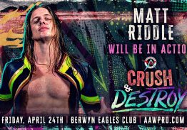 MATT RIDDLE RETURNS TO AAW at Crush & Destroy on April 24th!
